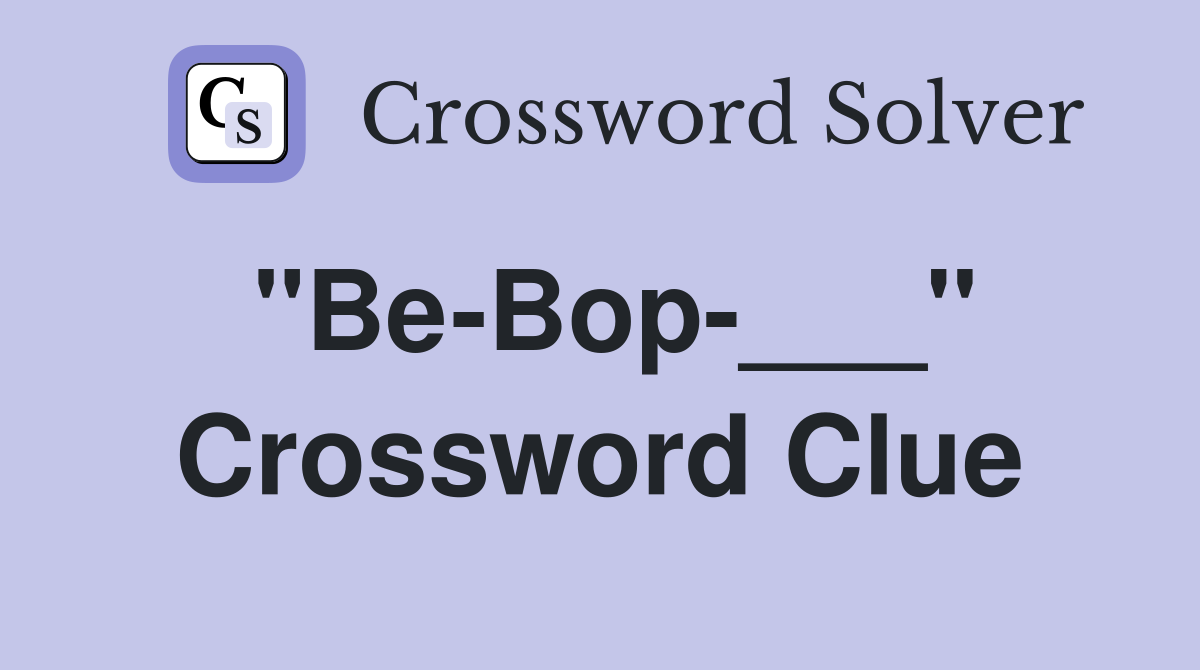 "Be-Bop-___" Crossword Clue