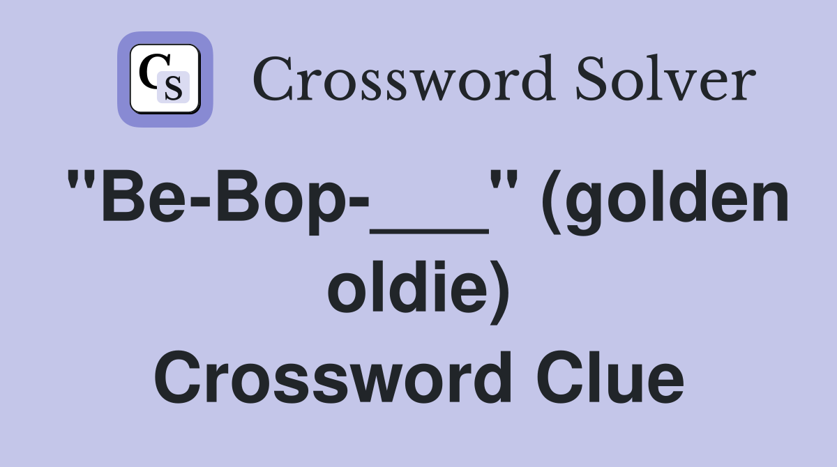 "Be-Bop-___" (golden oldie) Crossword Clue