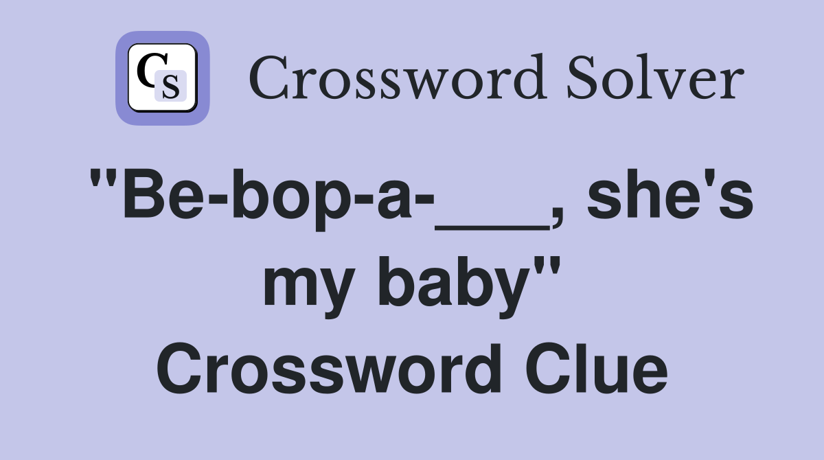 "Be-bop-a-___, she's my baby" Crossword Clue