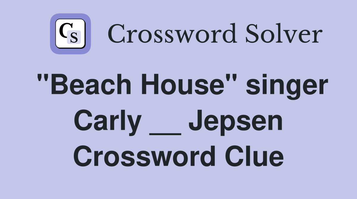 "Beach House" singer Carly __ Jepsen Crossword Clue