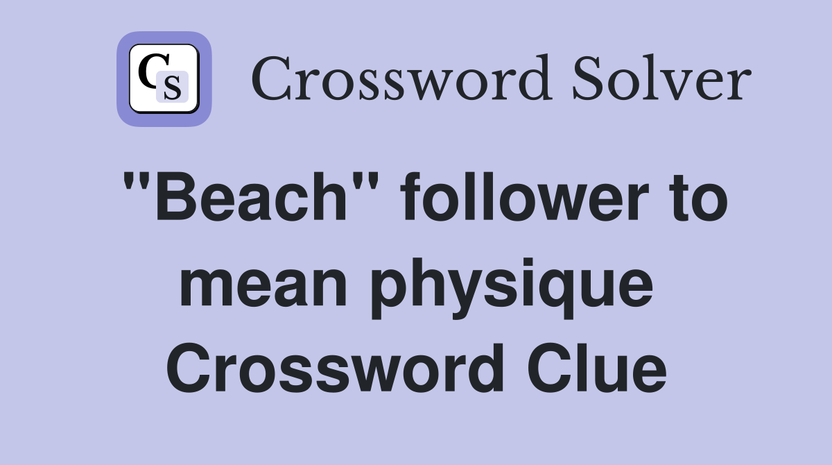 "Beach" follower to mean physique Crossword Clue