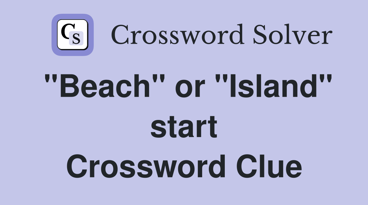 "Beach" or "Island" start Crossword Clue