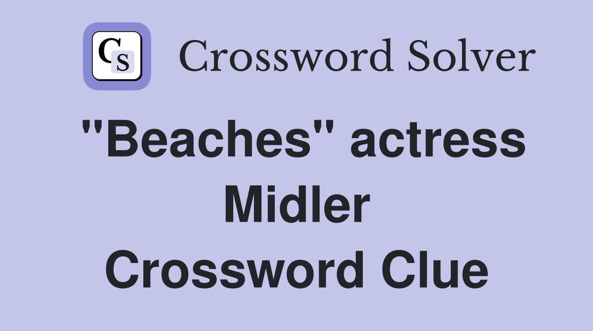"Beaches" actress Midler Crossword Clue