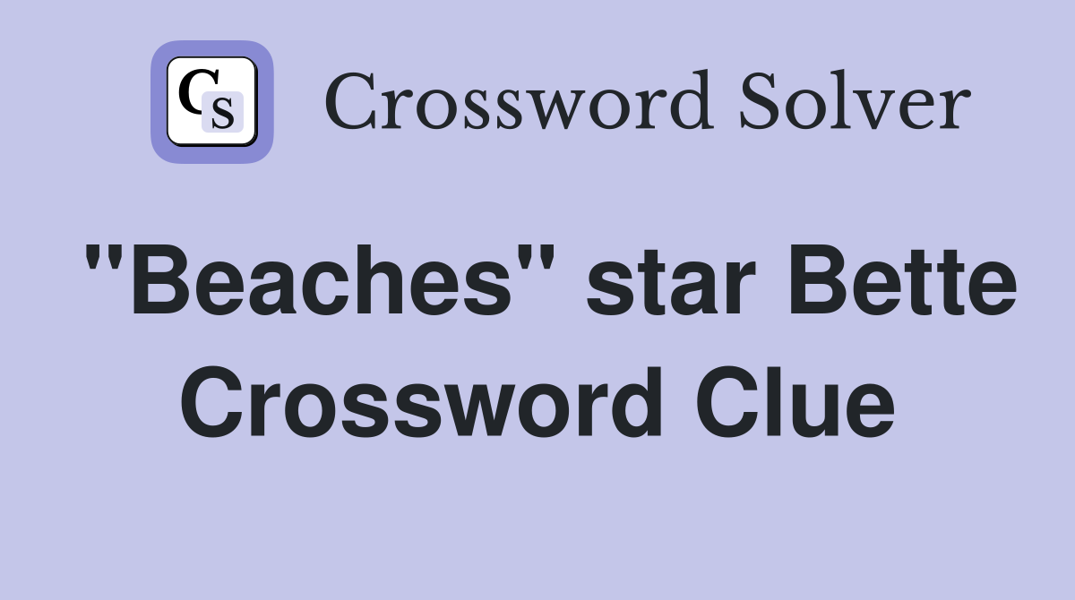 "Beaches" star Bette Crossword Clue