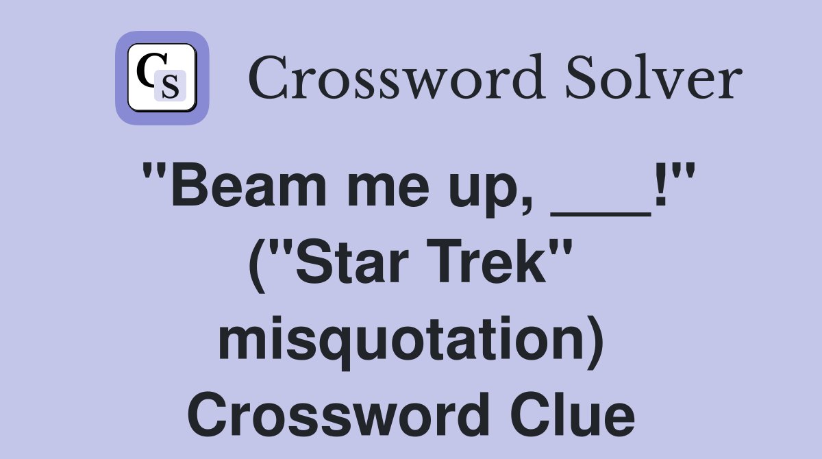 "Beam me up, ___!" ("Star Trek" misquotation) Crossword Clue