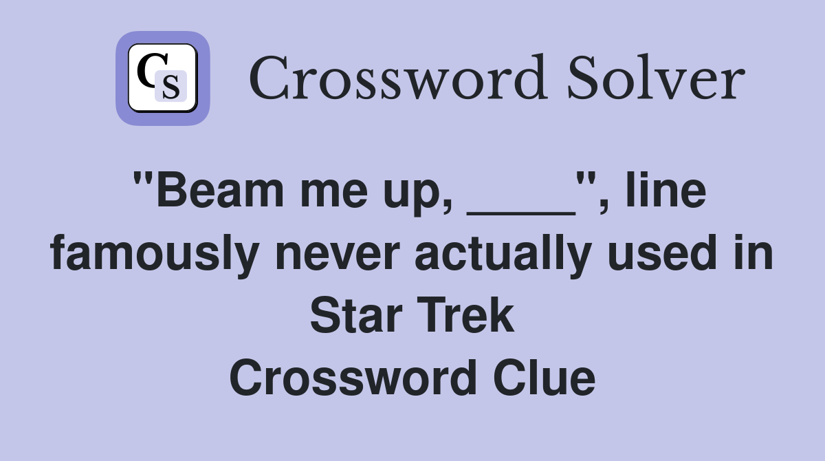 "Beam me up, ____", line famously never actually used in Star Trek Crossword Clue