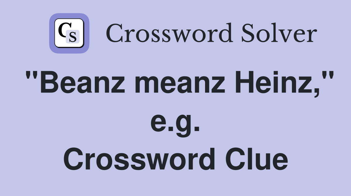 "Beanz meanz Heinz," e.g. Crossword Clue