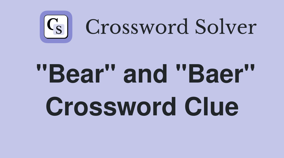 "Bear" and "Baer" Crossword Clue
