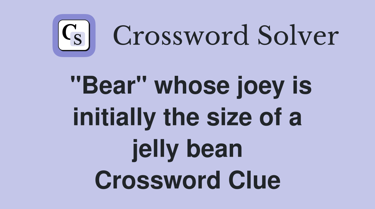 "Bear" whose joey is initially the size of a jelly bean Crossword Clue