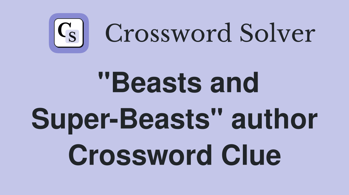 "Beasts and Super-Beasts" author Crossword Clue
