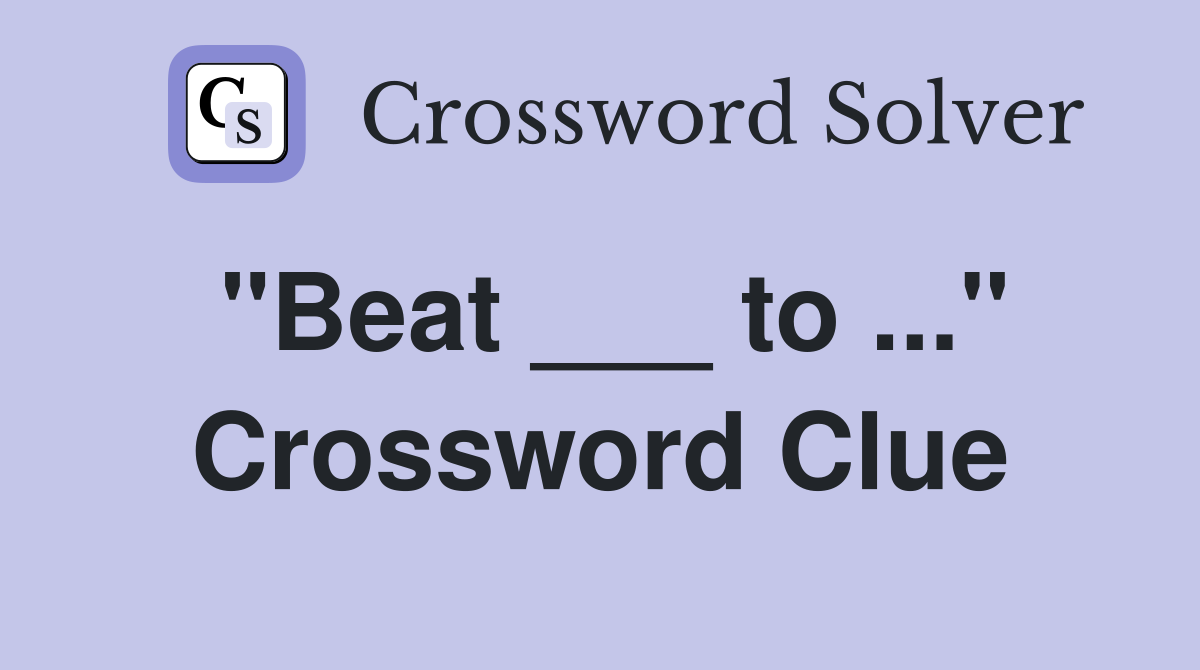 "Beat ___ to ..." Crossword Clue
