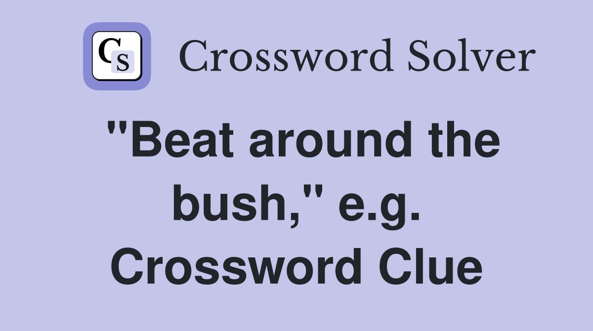 "Beat around the bush," e.g. Crossword Clue