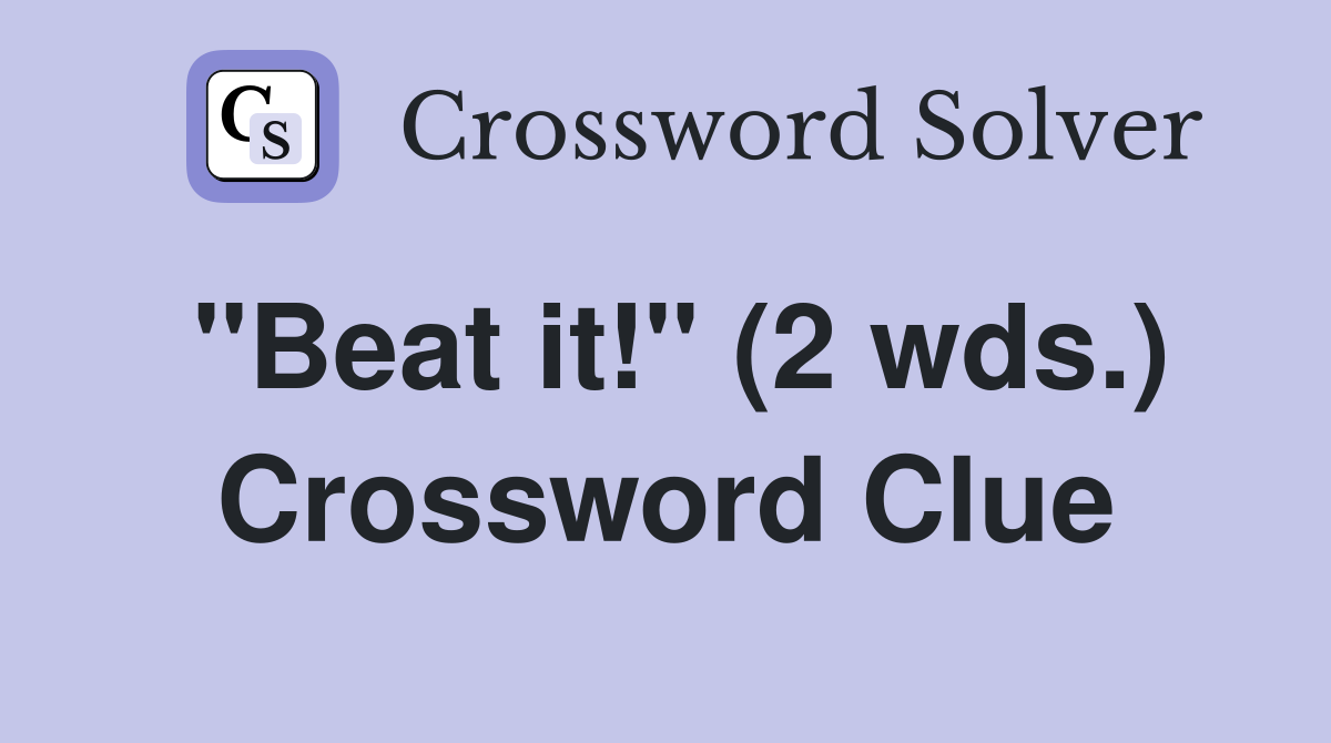 "Beat it!" (2 wds.) Crossword Clue