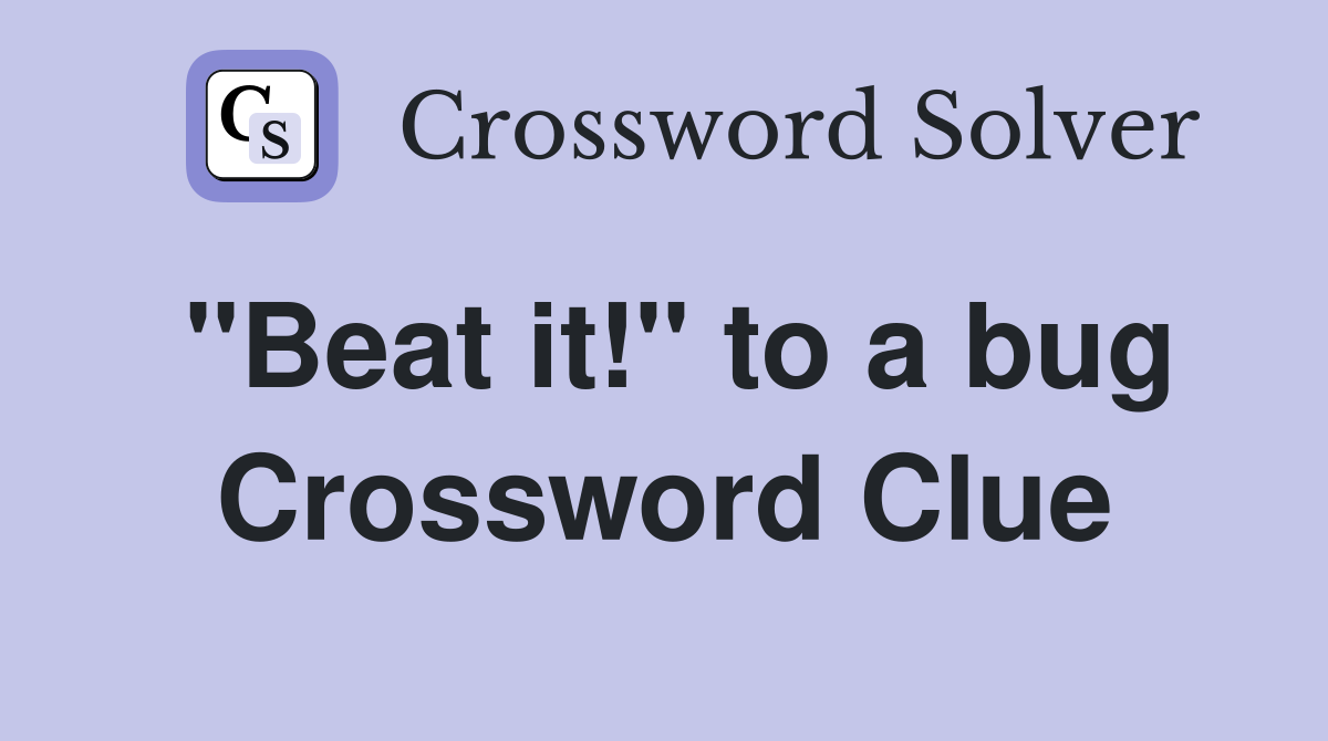 "Beat it!" to a bug Crossword Clue