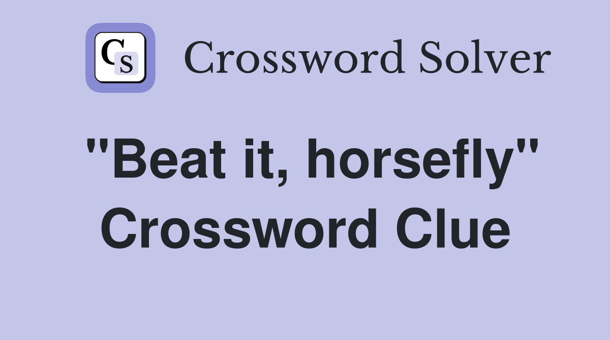 "Beat it, horsefly" Crossword Clue