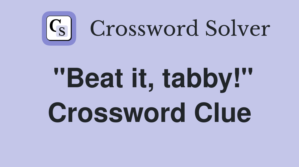 "Beat it, tabby!" Crossword Clue