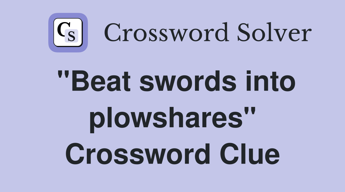 "Beat swords into plowshares" Crossword Clue