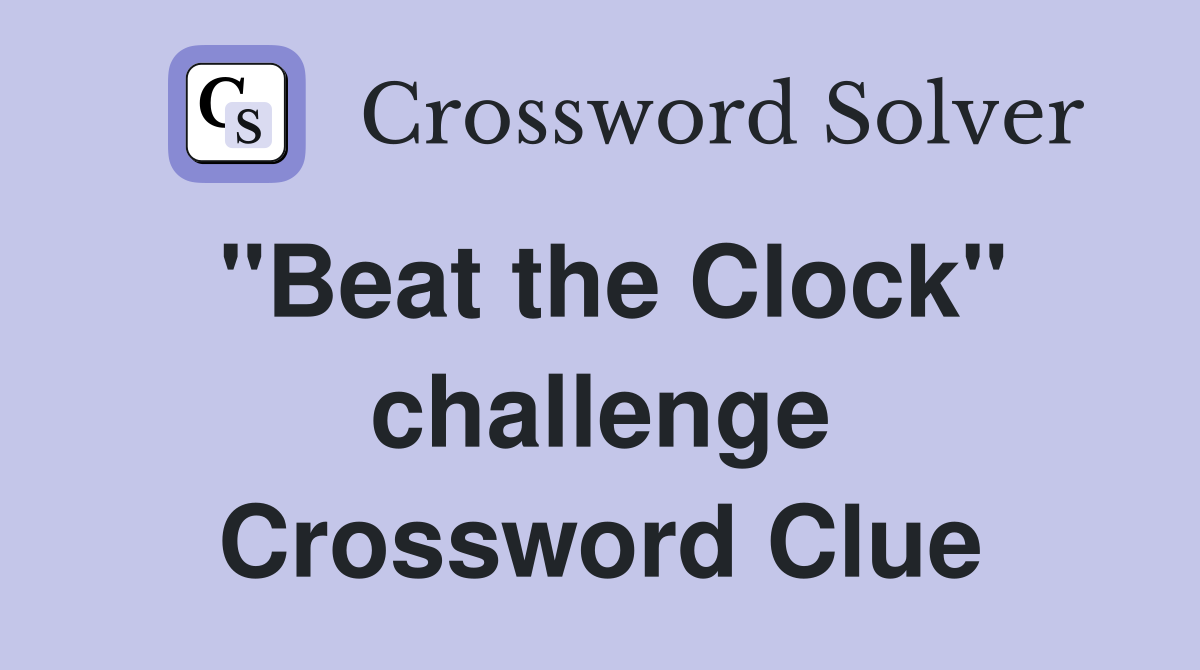 "Beat the Clock" challenge Crossword Clue
