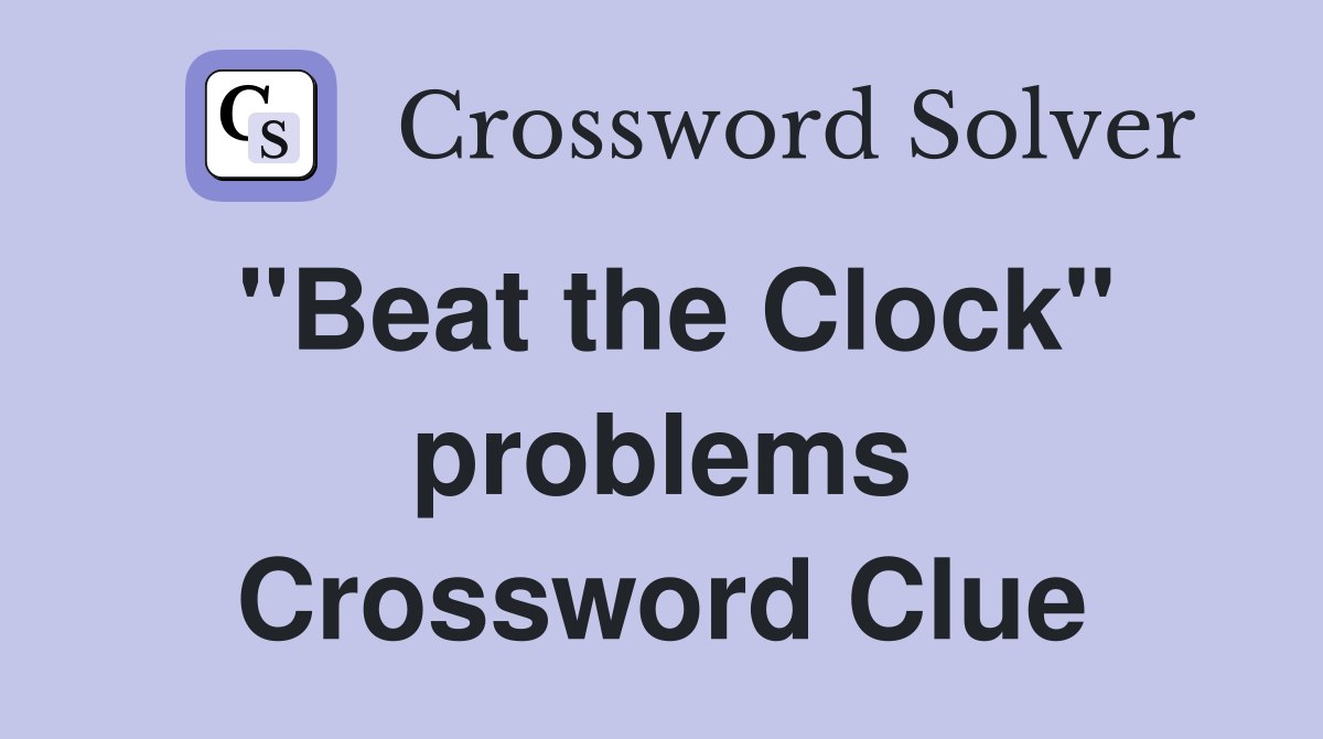 "Beat the Clock" problems Crossword Clue