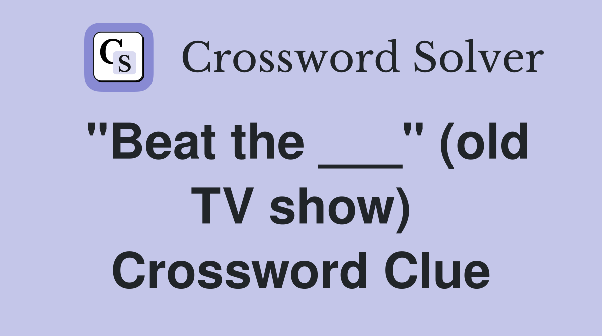 "Beat the ___" (old TV show) Crossword Clue