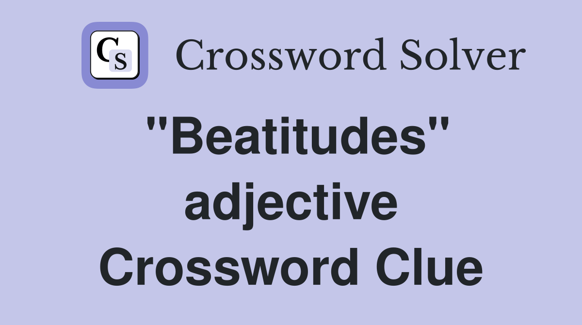 "Beatitudes" adjective Crossword Clue