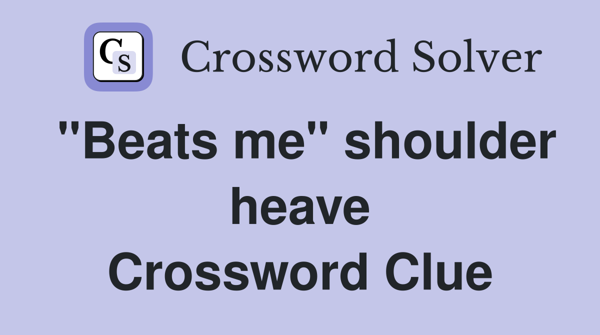 "Beats me" shoulder heave Crossword Clue