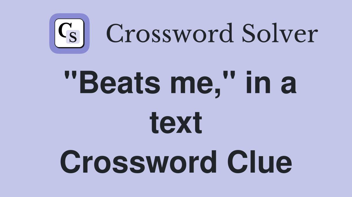 "Beats me," in a text Crossword Clue