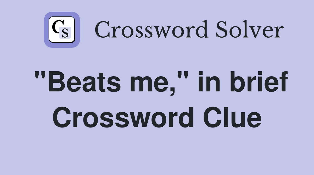 "Beats me," in brief Crossword Clue