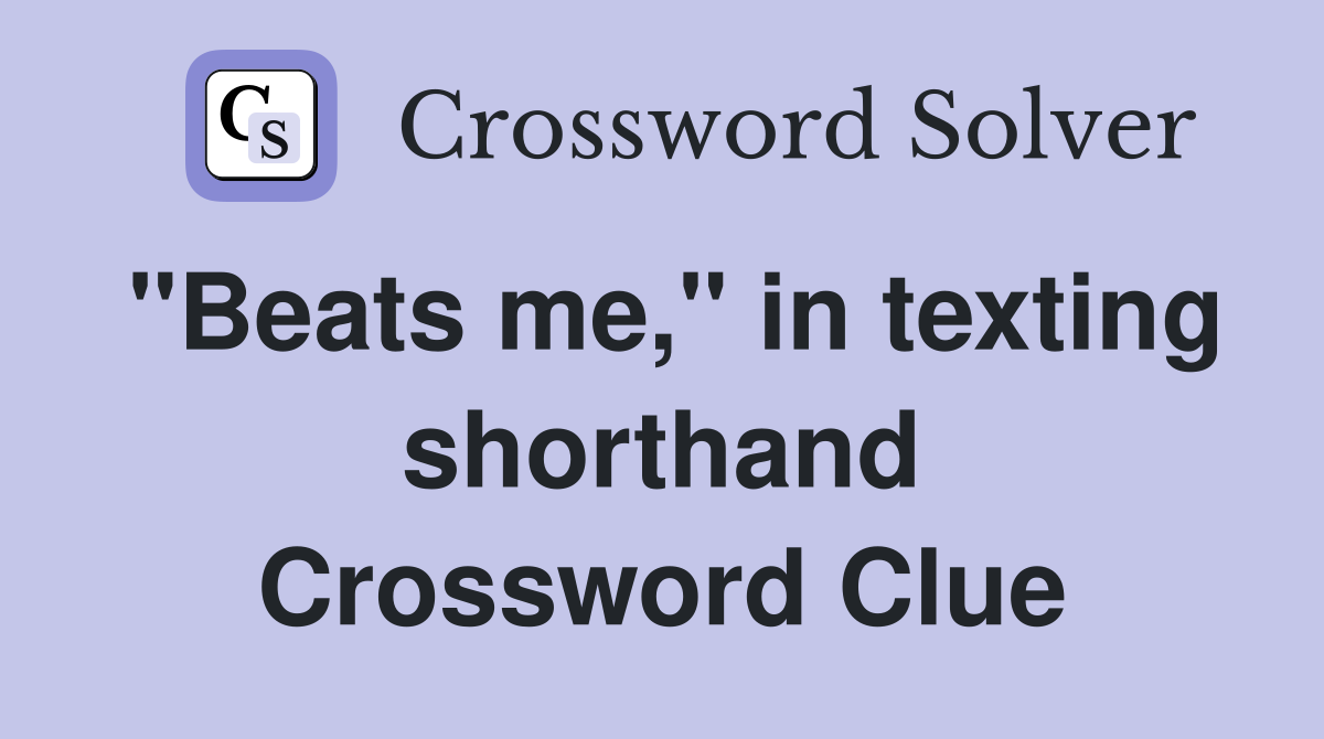 "Beats me," in texting shorthand Crossword Clue
