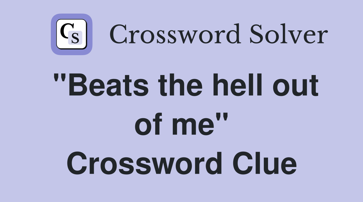 "Beats the hell out of me" Crossword Clue