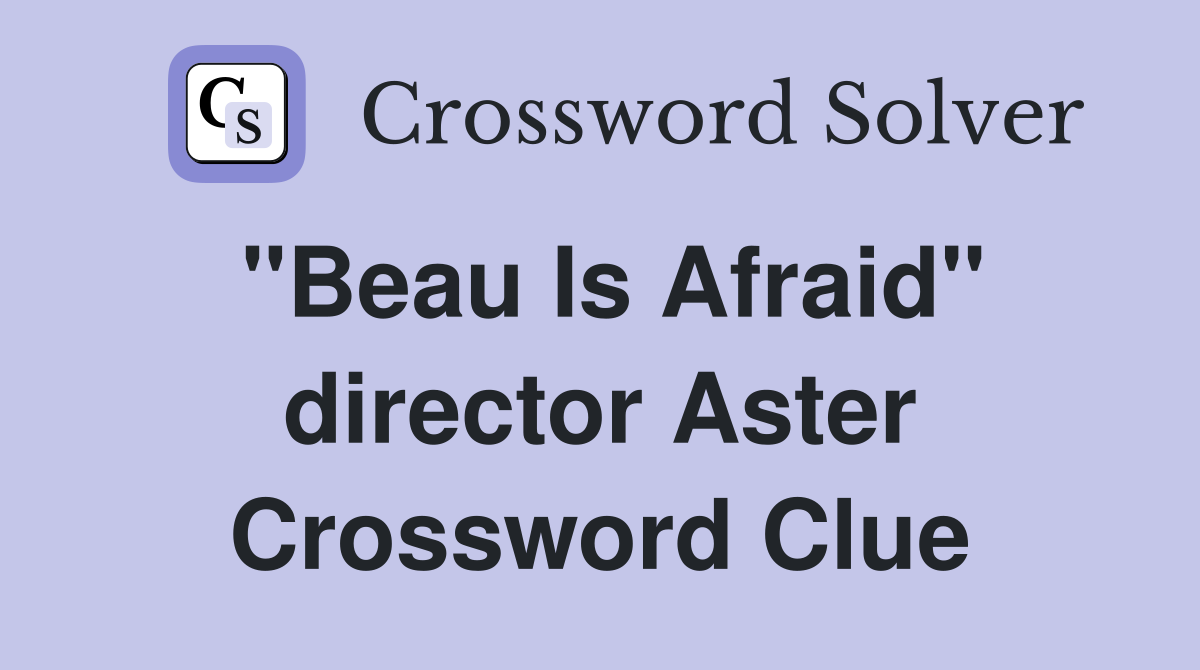 "Beau Is Afraid" director Aster Crossword Clue