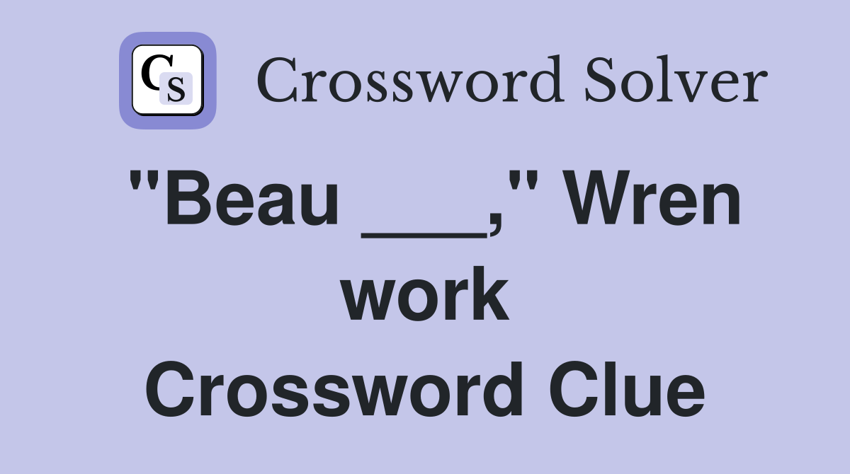 "Beau ___," Wren work Crossword Clue