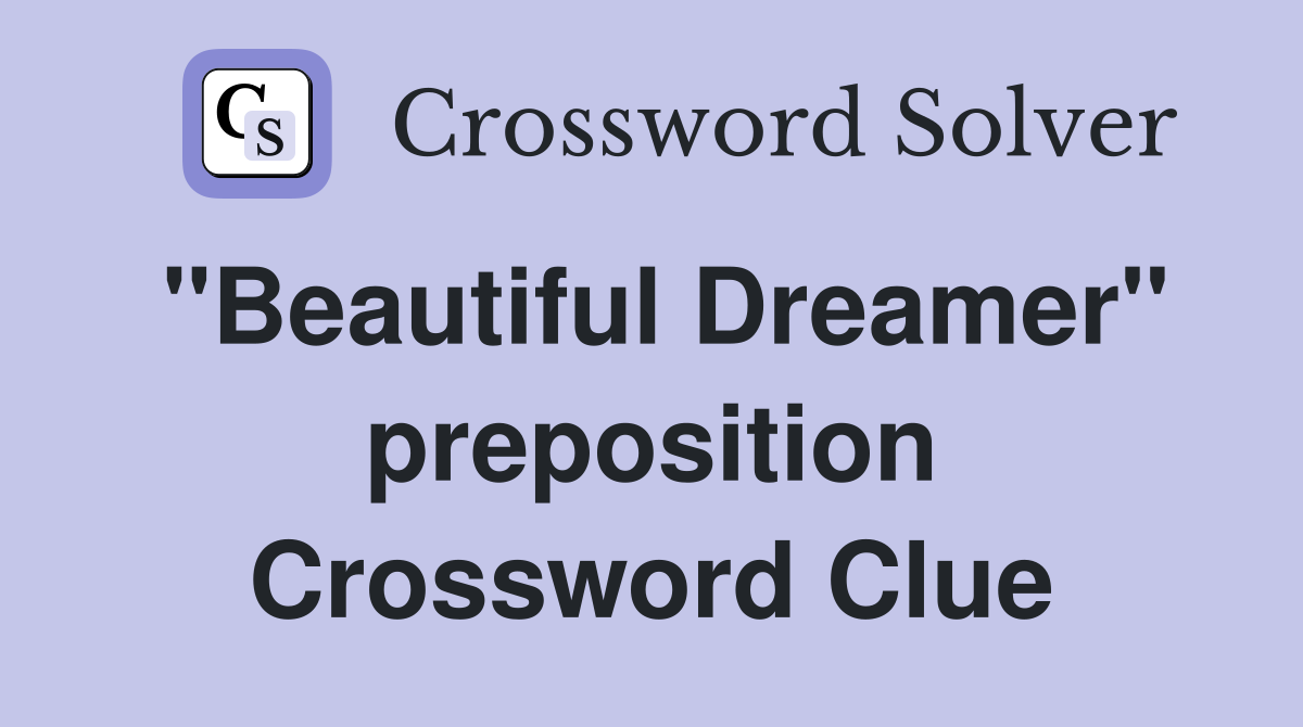 "Beautiful Dreamer" preposition Crossword Clue