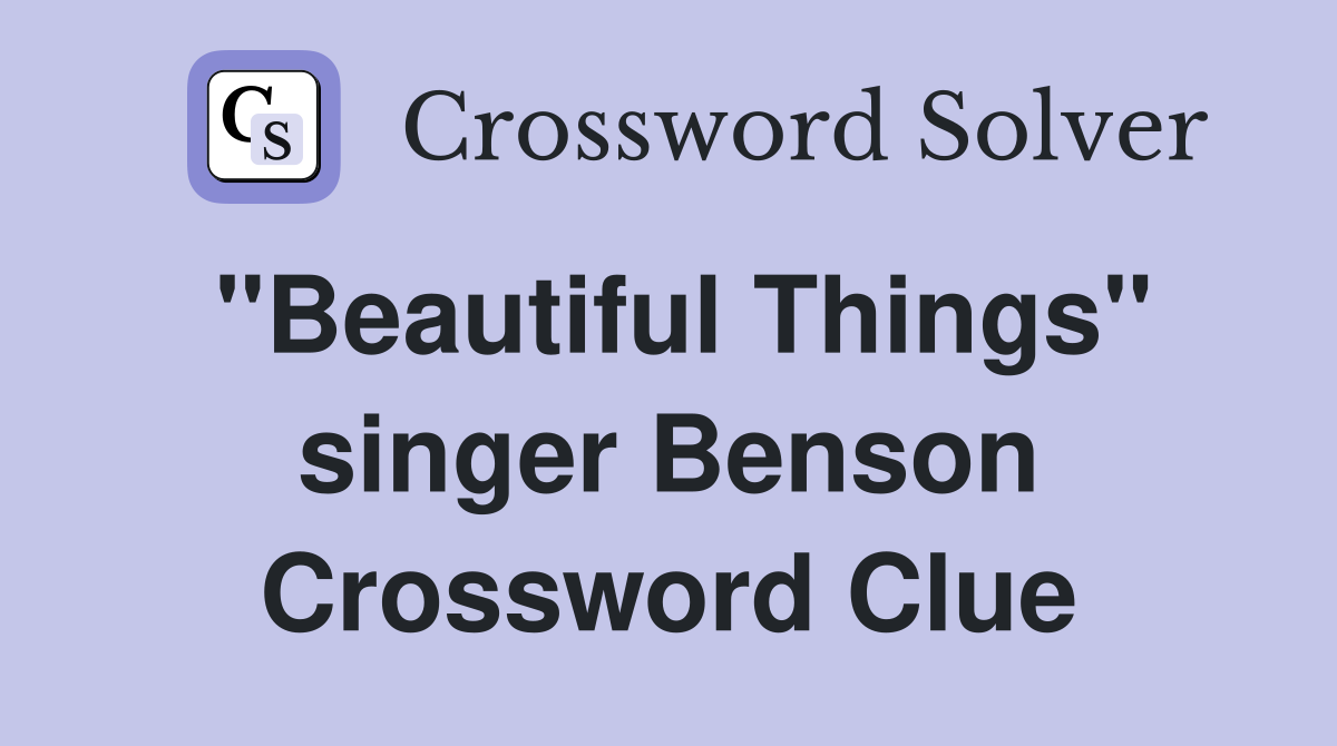 "Beautiful Things" singer Benson Crossword Clue