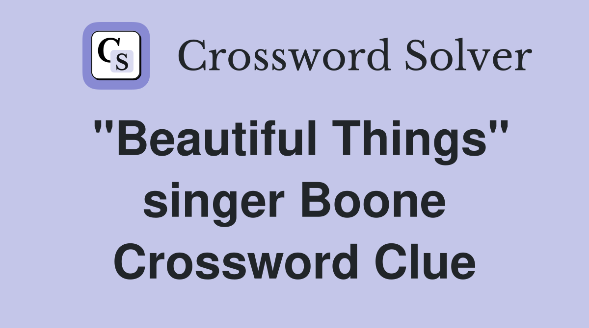 "Beautiful Things" singer Boone Crossword Clue