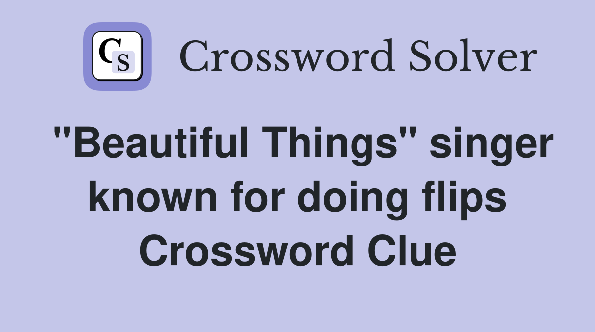 "Beautiful Things" singer known for doing flips Crossword Clue