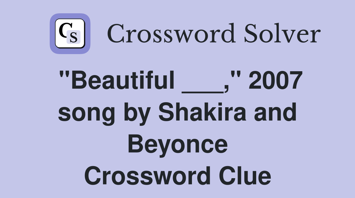 "Beautiful ___," 2007 song by Shakira and Beyonce Crossword Clue