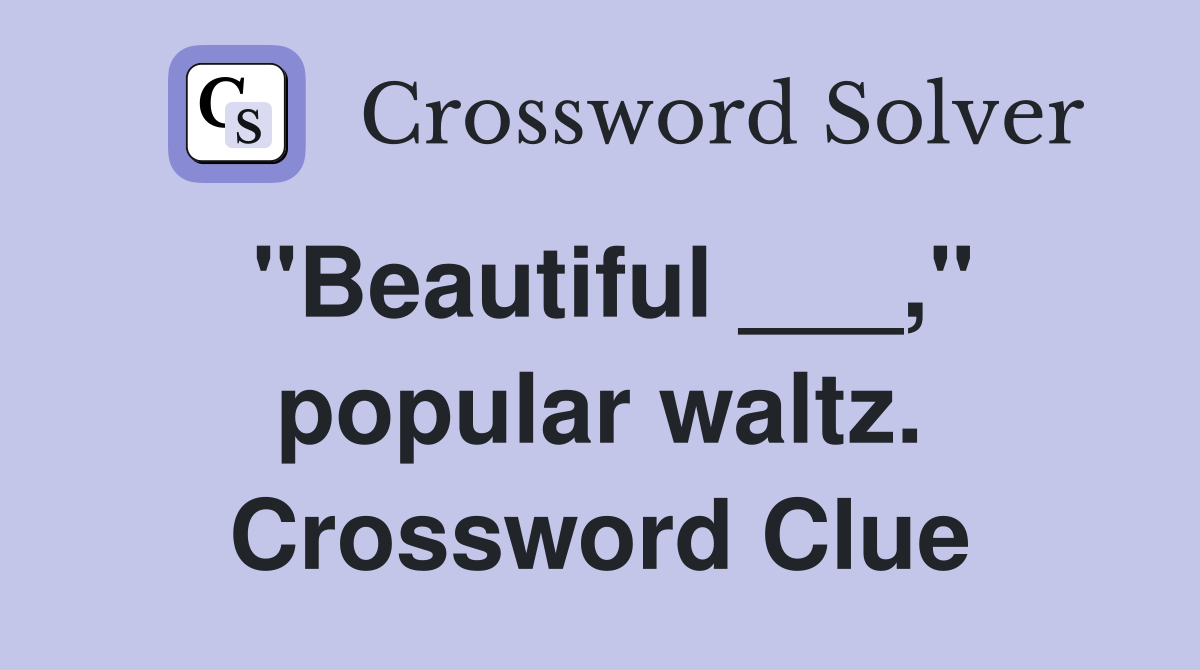 "Beautiful ___," popular waltz. Crossword Clue