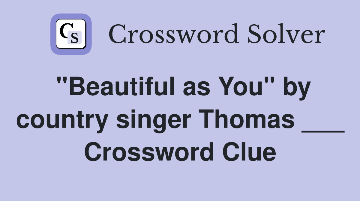 "Beautiful as You" by country singer Thomas ___ Crossword Clue