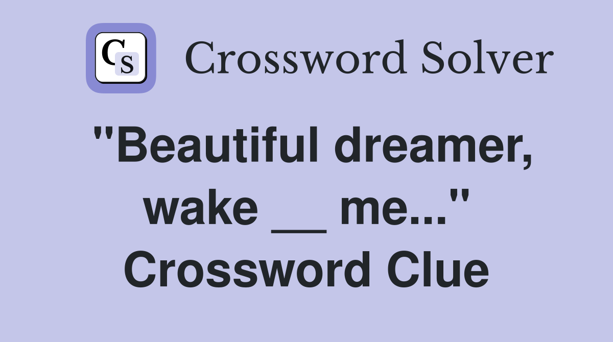 "Beautiful dreamer, wake __ me..." Crossword Clue