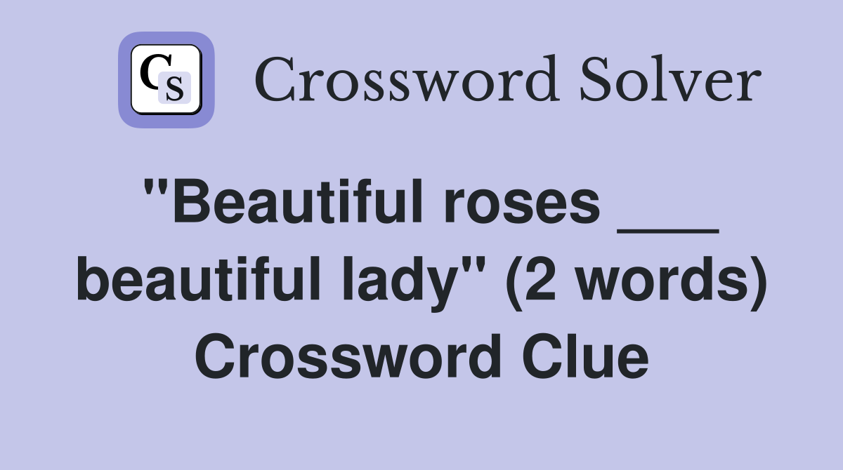 "Beautiful roses ___ beautiful lady" (2 words) Crossword Clue