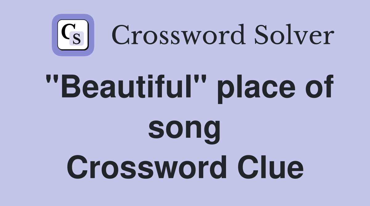 "Beautiful" place of song Crossword Clue