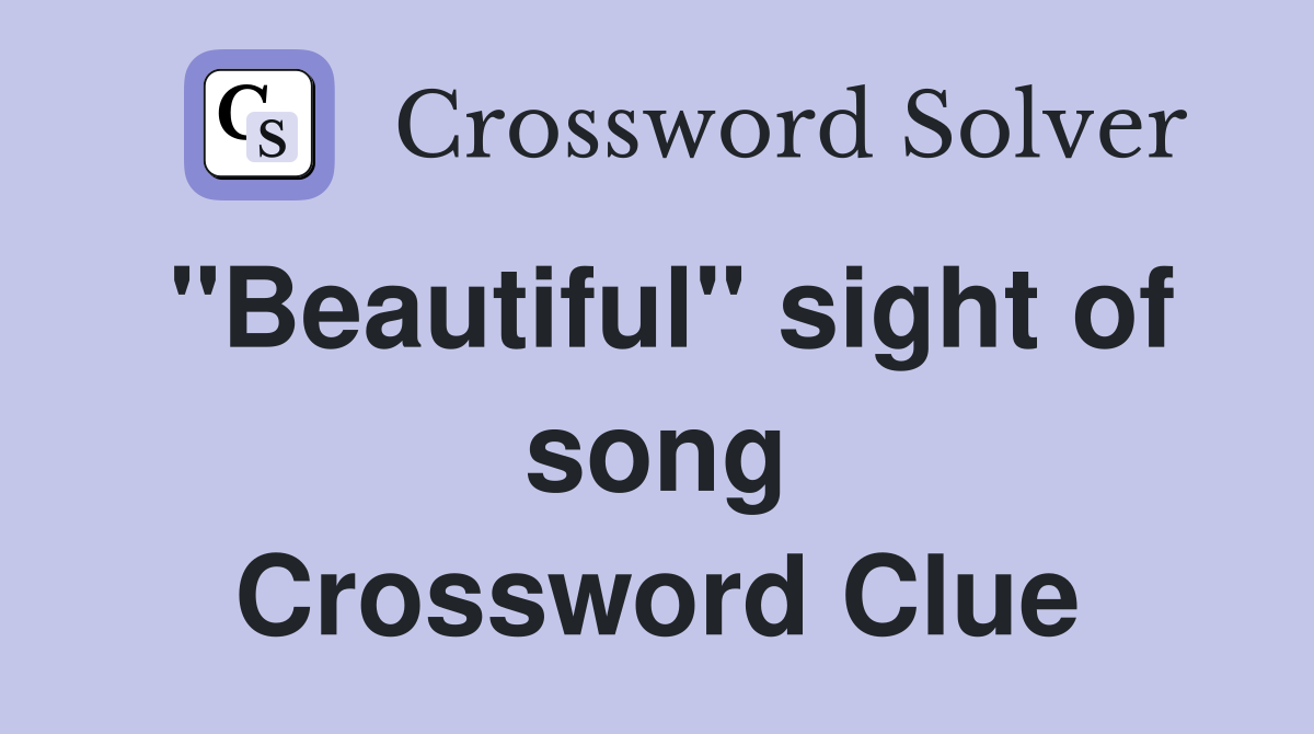 "Beautiful" sight of song Crossword Clue