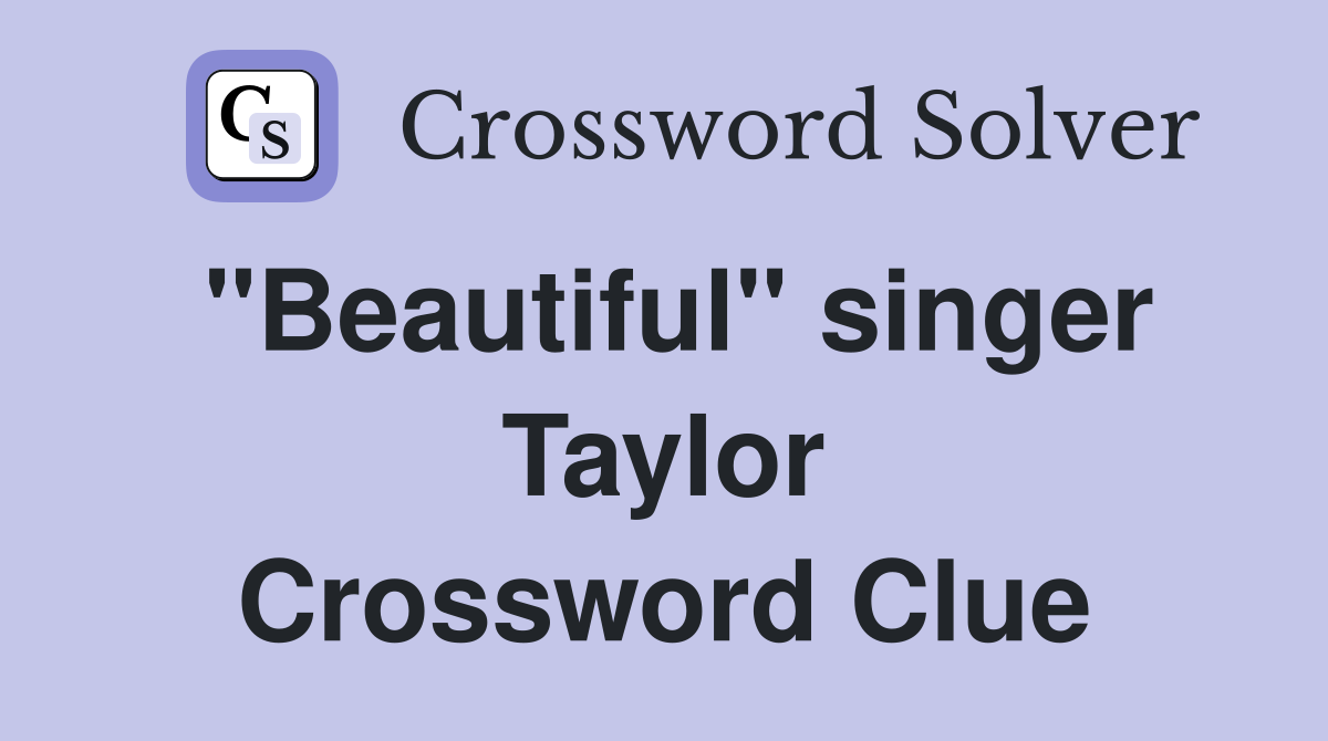 "Beautiful" singer Taylor Crossword Clue