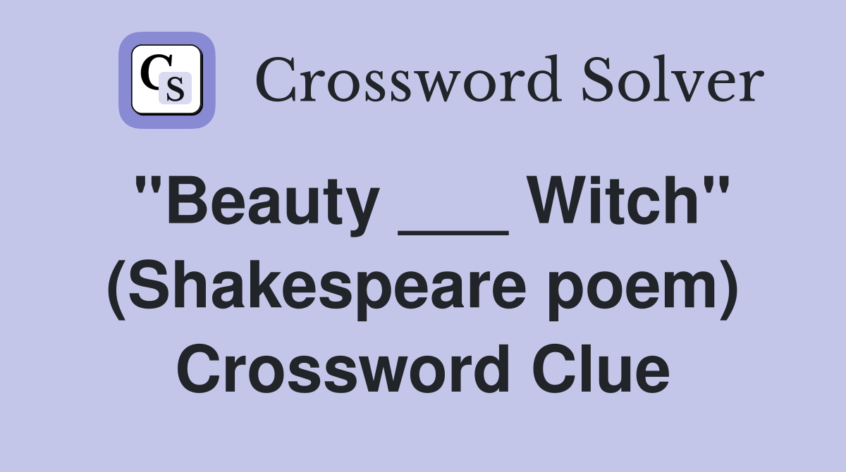 "Beauty ___ Witch" (Shakespeare poem) Crossword Clue