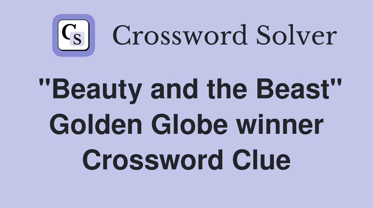 "Beauty and the Beast" Golden Globe winner Crossword Clue