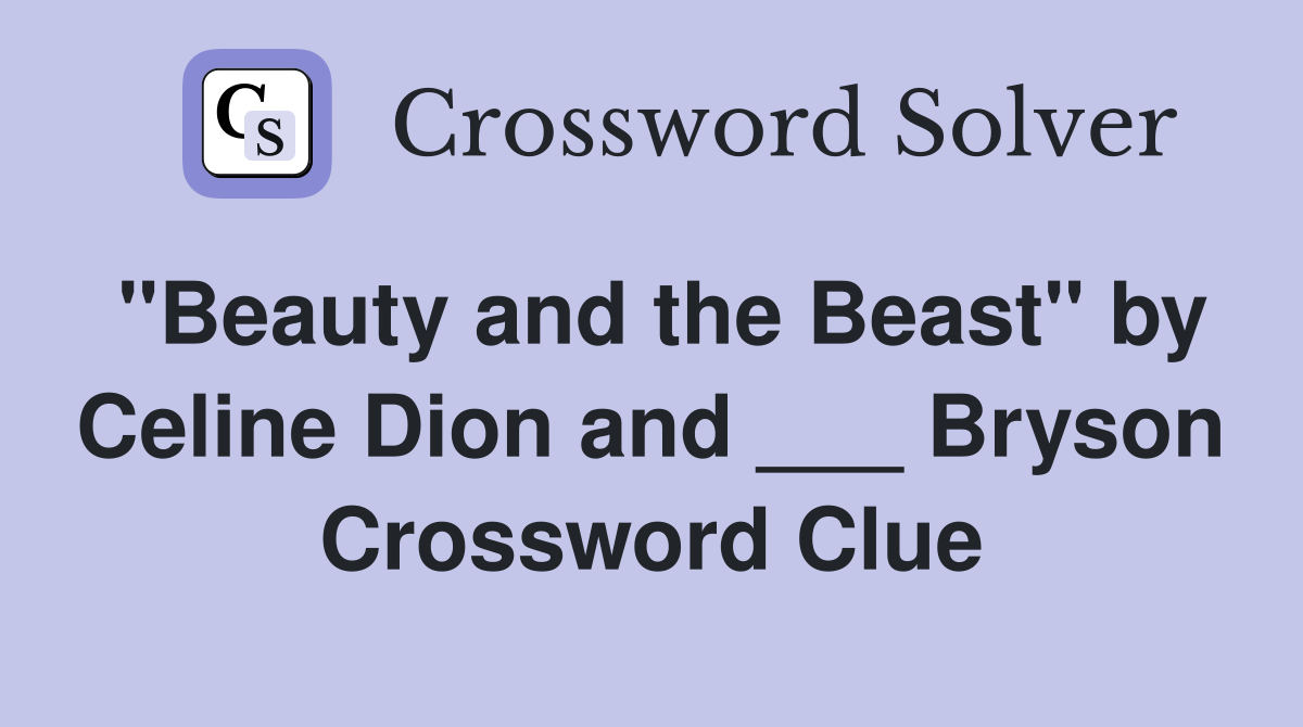 "Beauty and the Beast" by Celine Dion and ___ Bryson Crossword Clue