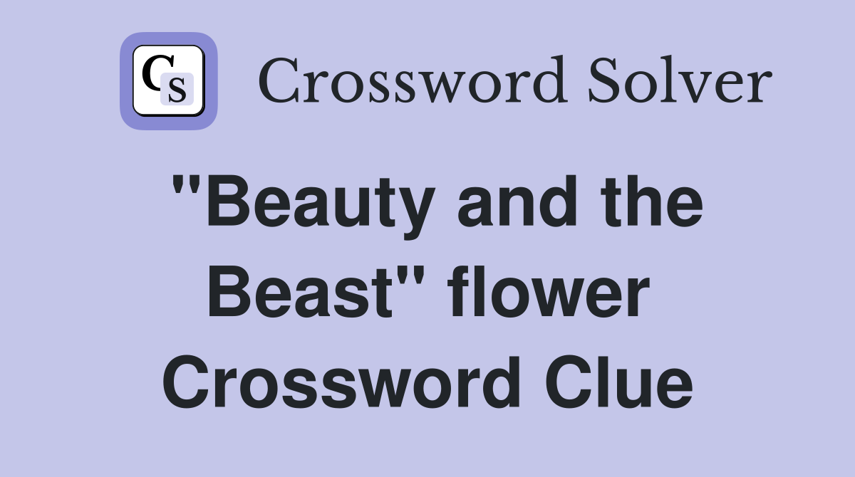 "Beauty and the Beast" flower Crossword Clue