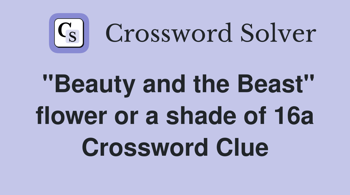 "Beauty and the Beast" flower or a shade of 16a Crossword Clue