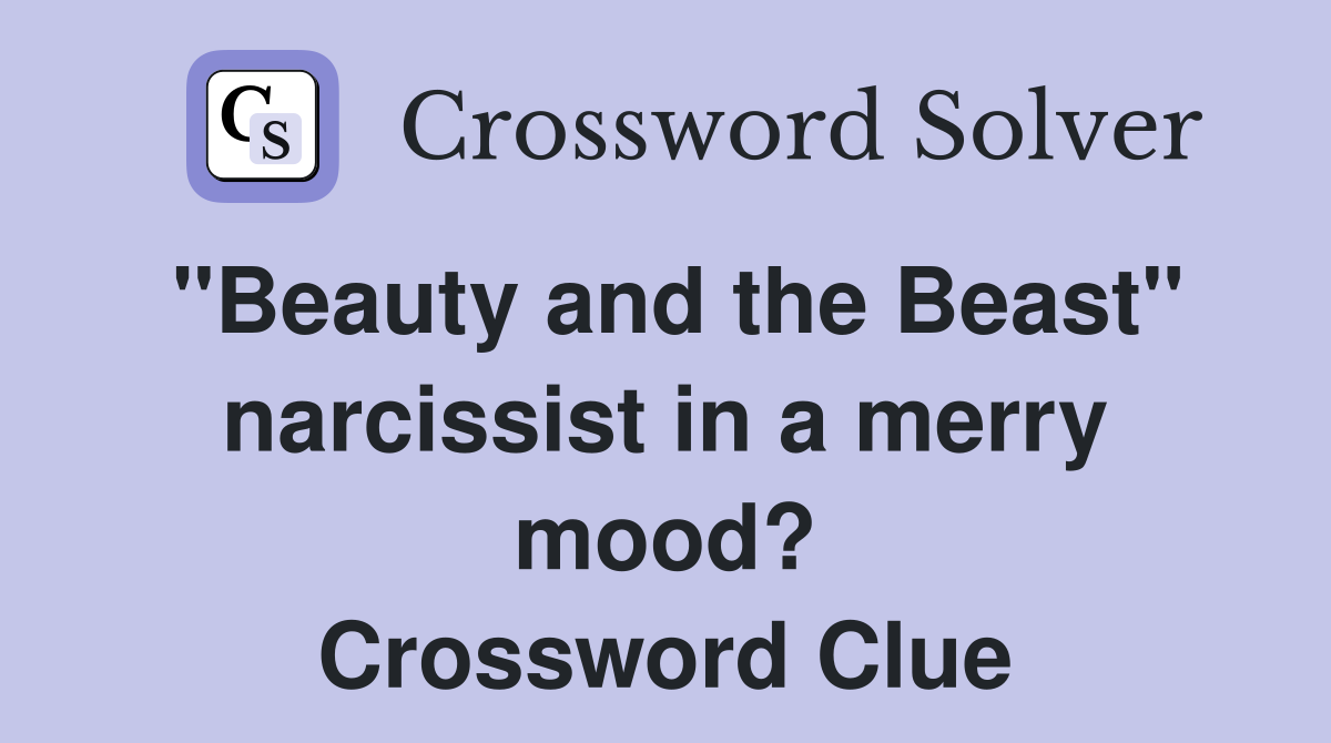"Beauty and the Beast" narcissist in a merry mood? Crossword Clue
